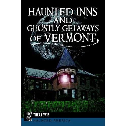 Haunted Inns and Ghostly Getaways of Vermont