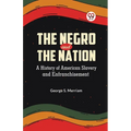 The Negro and the Nation A History of American Slavery and Enfranchisement