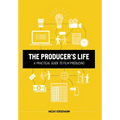 The Producer's Life A Practical Guide to Film Producing