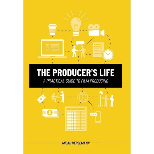The Producer's Life A Practical Guide to Film Producing