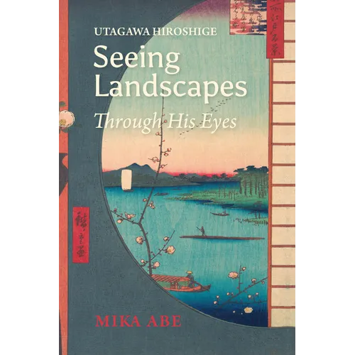 Utagawa Hiroshige: Seeing Landscapes Through His Eyes