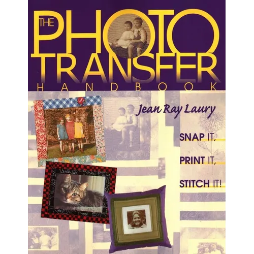 The Photo Transfer Handbook: Snap It! Print It! Stitch It!