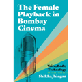 The Female Playback in Bombay Cinema: Voice, Body, Technology