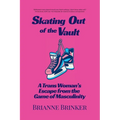 Skating Out of the Vault: A Trans Woman's Escape from the Game of Masculinity