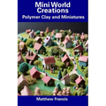 Mini World Creations: Polymer Clay and Miniatures