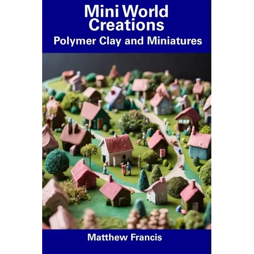 Mini World Creations: Polymer Clay and Miniatures