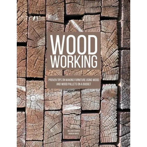 Woodworking: Proven Tips On Making Furniture Using Wood and Wood Pallets on a Budget