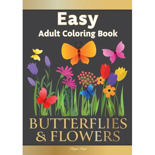 Easy Adult Coloring Book BUTTERFLIES & FLOWERS: Simple, Relaxing Floral Scenes. The Perfect Coloring Companion For Seniors, Beginners & Anyone Who Enj