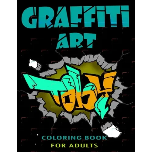 Graffiti Art Coloring Book For Adults: A Great Graffiti Adults Coloring Book: Best Street Art Booksfor grownups & kids who love graffiti - perfect for