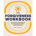 The Forgiveness Workbook: Cultivate Compassion, Release Resentment, and Find Peace