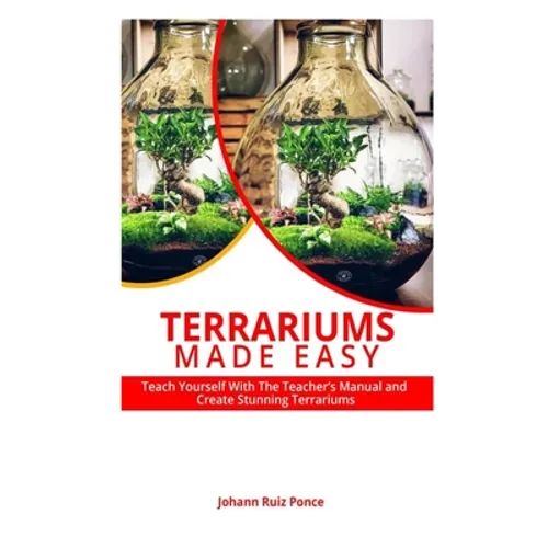 Terrariums Made Easy: Teach yourself With this Teacher's Manual and create Stunning Terrariums