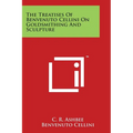 The Treatises of Benvenuto Cellini on Goldsmithing and Sculpture
