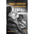 Andrei Tarkovsky: A Life on the Cross