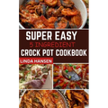 Super easy 5 Ingredient crock pot cookbook: Simple, delicious and nutritious recipes for busy People