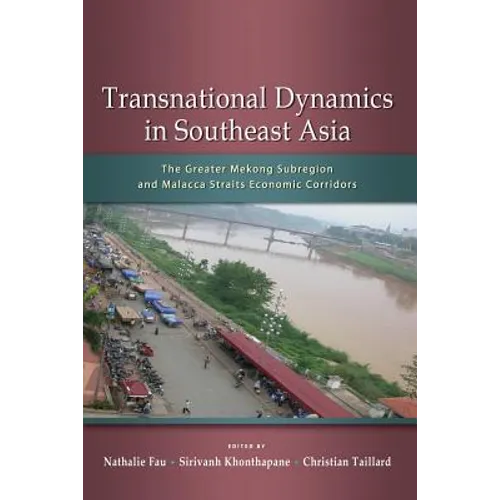 Transnational Dynamics in Southeast Asia: The Greater Mekong Subregion and Malacca Straits Economic Corridors