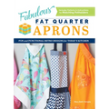Fabulous Fat Quarter Aprons: Fun and Functional Retro Designs for Today's Kitchen