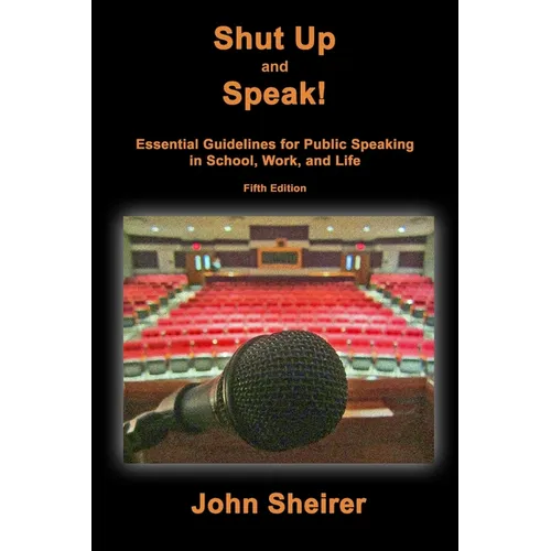Shut Up and Speak!: Essential Guidelines for Public Speaking in School, Work, and Life (Fifth Edition)