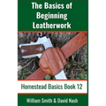 The Basics of Beginning Leatherwork: Beginner's Guide to Tools, Tips, and Techniques to Basic Leatherwork