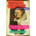 Shakespeare Was a Woman and Other Heresies: How Doubting the Bard Became the Biggest Taboo in Literature
