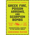 Greek Fire, Poison Arrows, and Scorpion Bombs: Unconventional Warfare in the Ancient World