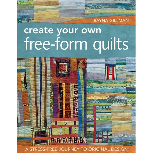 Create Your Own Free-Form Quilts-Print-On-Demand-Edition: A Stress-Free Journey to Original Design