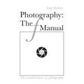 Photography: The f Manual: The essential basics of photography