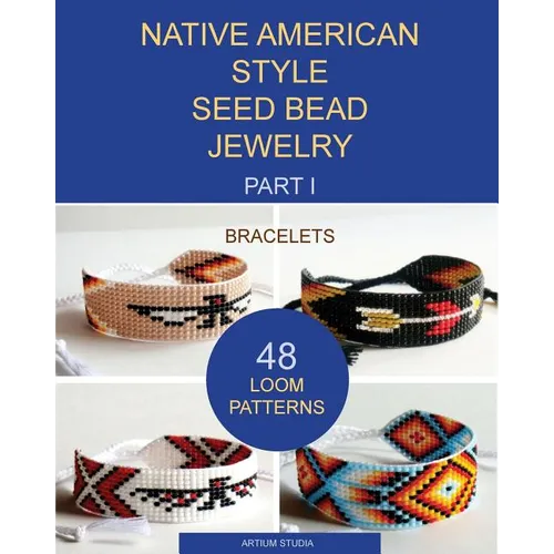 Native American Style Seed Bead Jewelry. Part I. Bracelets: 48 Loom Patterns