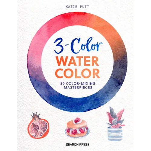 3-Color Watercolor: 30 Easy Projects to Try Using Just 3 Colors at a Time!