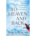 To Heaven and Back: A Doctor's Extraordinary Account of Her Death, Heaven, Angels, and Life Again: A True Story
