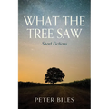 What the Tree Saw: Short Fictions