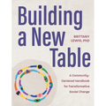 Building a New Table: A Community-Centered Handbook for Transformative Social Change