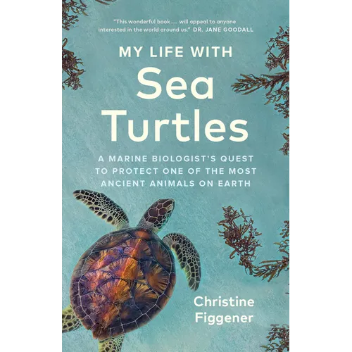 My Life with Sea Turtles: A Marine Biologist's Quest to Protect One of the Most Ancient Animals on Earth