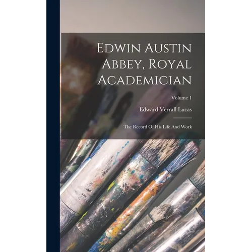 Edwin Austin Abbey, Royal Academician: The Record Of His Life And Work; Volume 1