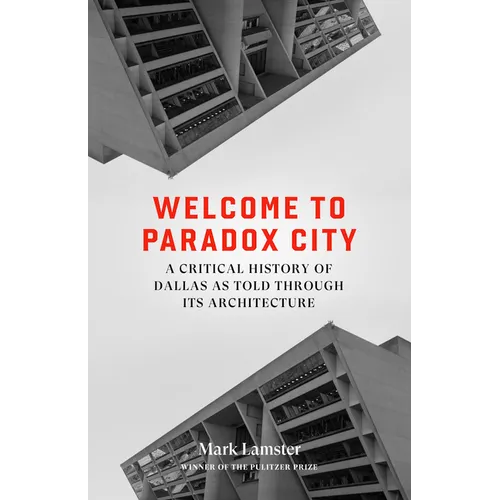 Welcome to Paradox City: A Critical History of Dallas as Told Through Its Architecture