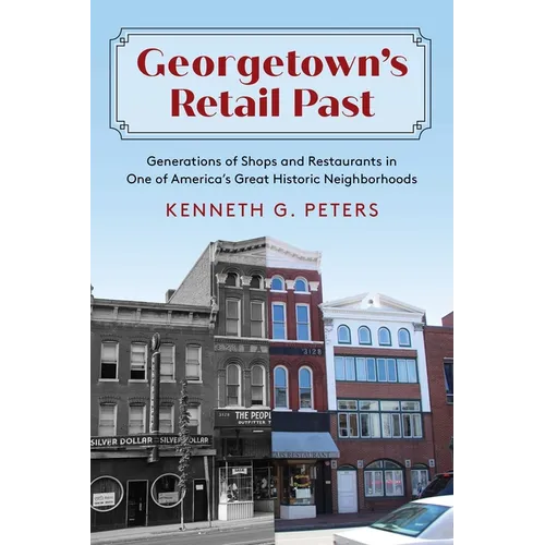 Georgetown's Retail Past: Generations of Shops and Restaurants in One of America's Great Historic Neighborhoods