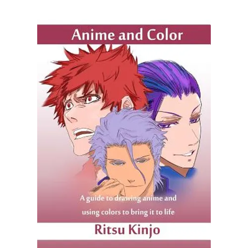 Anime and Color: A guide to drawing anime and using colors to bring it to life