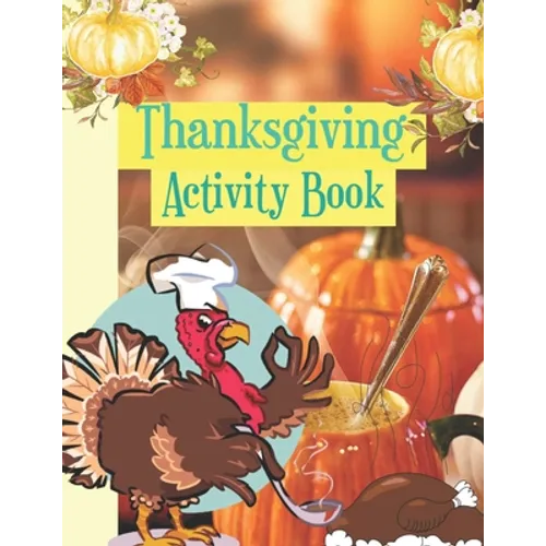 Thanksgiving Activity Book: Coloring Pages For, Mazes, Find The Way And More Fun Games