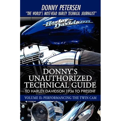 Donny's Unauthorized Technical Guide to Harley Davidson 1936 to Present: Volume II: Performancing the Twin Cam