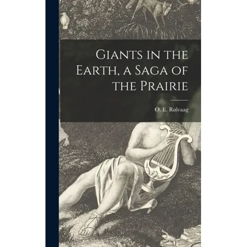Giants in the Earth, a Saga of the Prairie