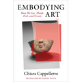 Embodying Art: How We See, Think, Feel, and Create