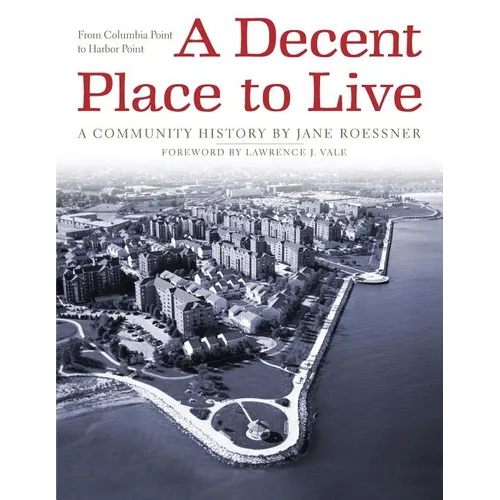 A Decent Place to Live: From Columbia Point to Harbor Point: A Community History