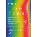 Our Fragile Moment: How Lessons from Earth's Past Can Help Us Survive the Climate Crisis