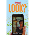 How Do I Look?: Theology in the Age of the Selfie