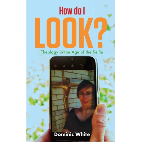 How Do I Look?: Theology in the Age of the Selfie