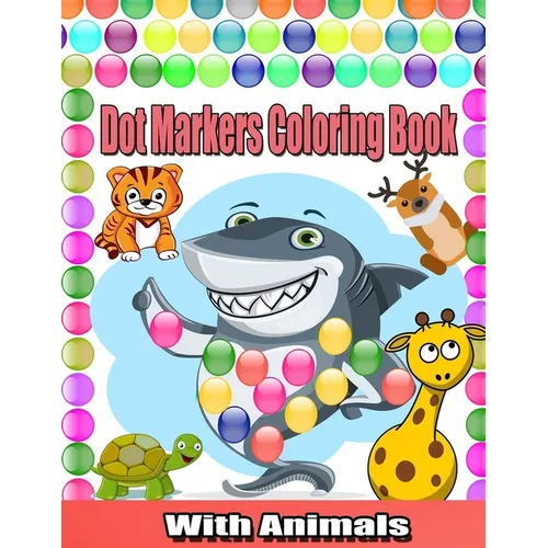 Dot Markers Coloring Book With Animals: Cute Animals Coloring Book For Toddlers;Paint Daubers Marker Art Creative Kids Activity Book; Easy Guided BIG