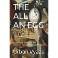 The All is an Egg.: A Synthetic Theory of the Universe, Humankind and Religion.