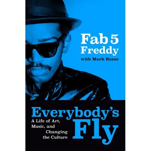 Everybody's Fly: A Life of Art, Music, and Changing the Culture