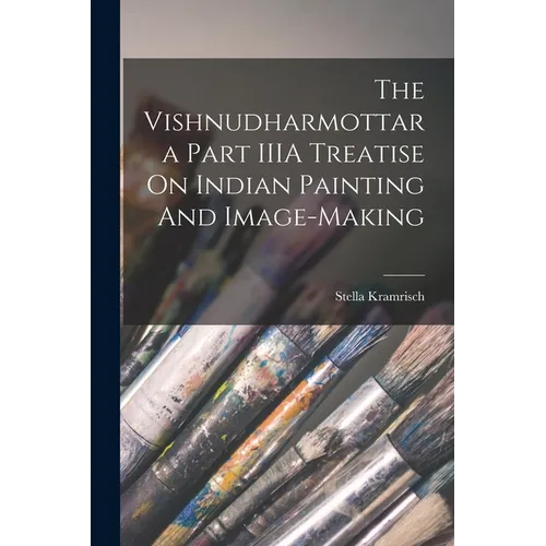 The Vishnudharmottara Part IIIA Treatise On Indian Painting And Image-Making