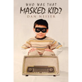 Who Was That Masked Kid?