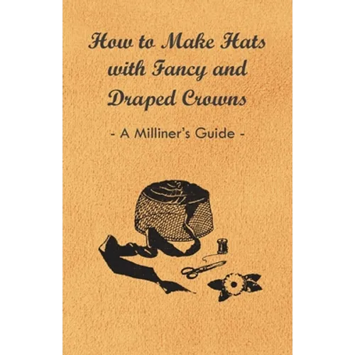 How to Make Hats with Fancy and Draped Crowns - A Milliner's Guide